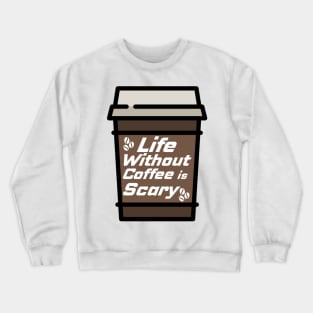 Life Without Coffee is Scary Crewneck Sweatshirt